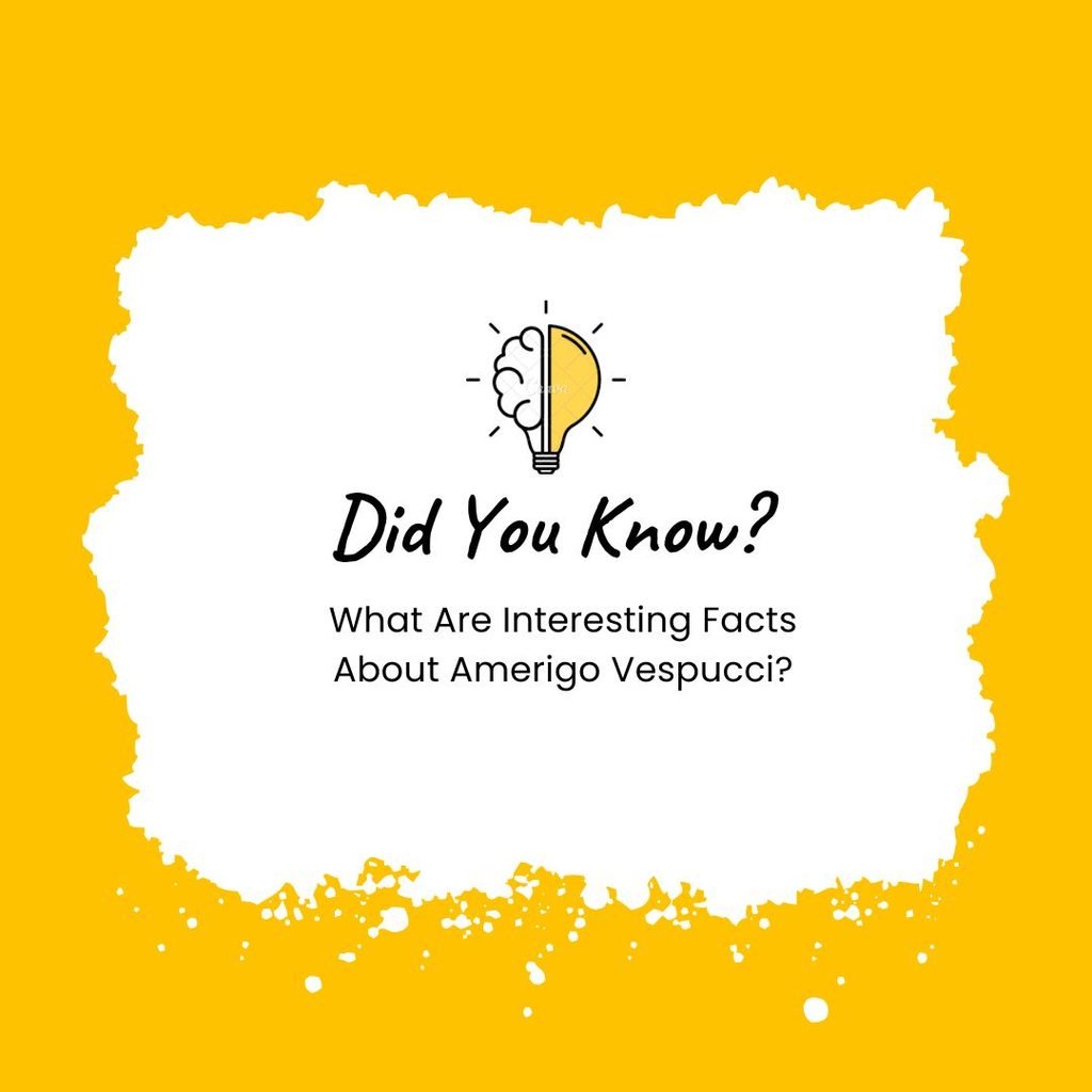 Interesting Facts About Amerigo Vespucci