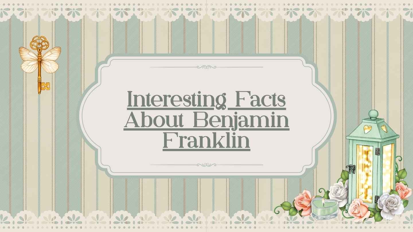 Interesting Facts About Benjamin Franklin