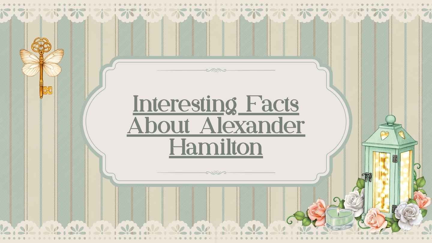 Interesting Facts About Alexander Hamilton