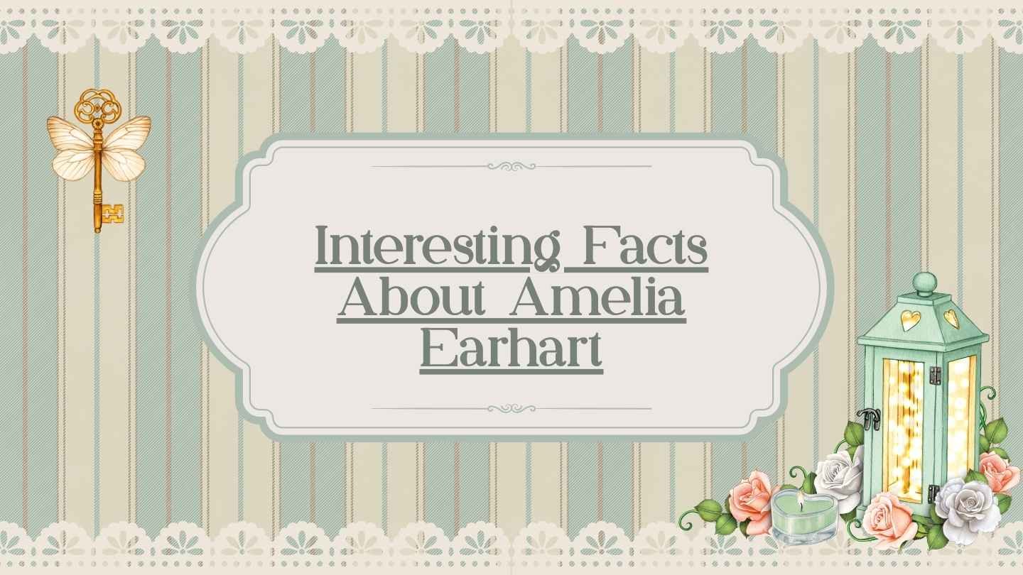 Interesting Facts About Amelia Earhart