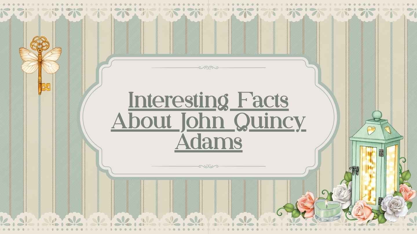Interesting Facts About John Quincy Adams
