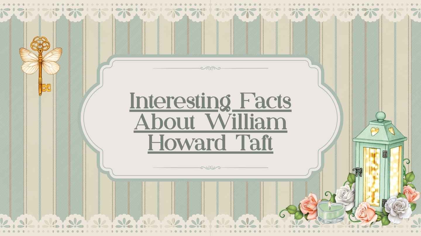 Interesting Facts About William Howard Taft