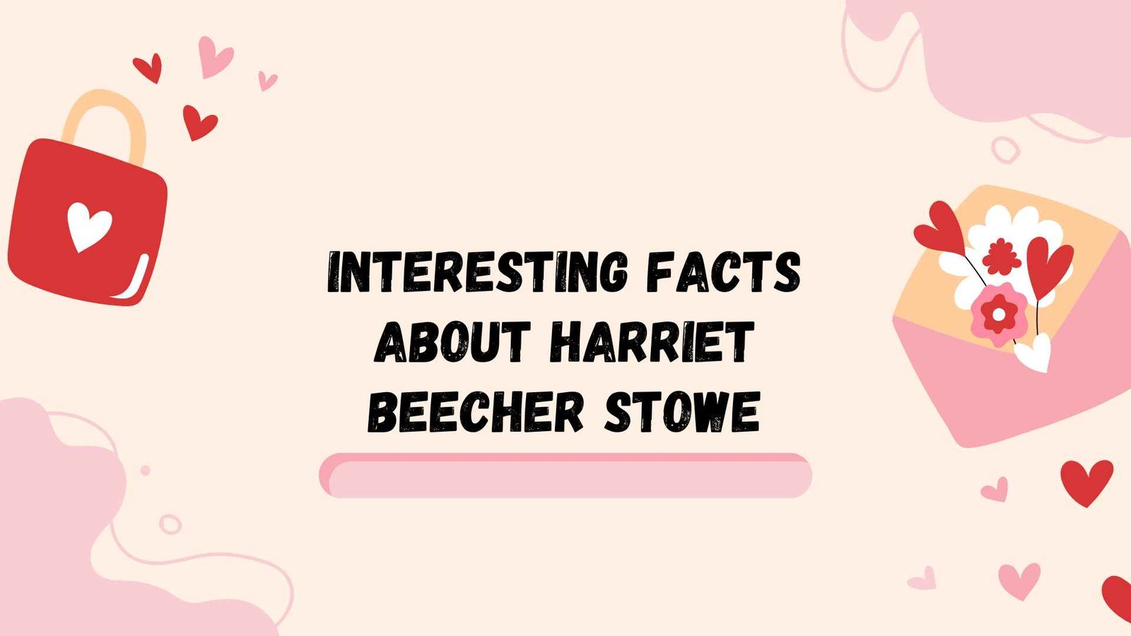 Interesting Facts About Harriet Beecher Stowe